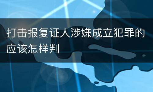 打击报复证人涉嫌成立犯罪的应该怎样判