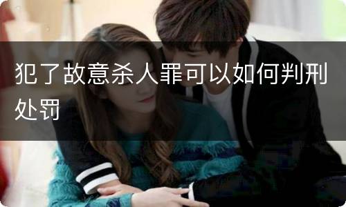 犯了故意杀人罪可以如何判刑处罚