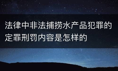 法律中非法捕捞水产品犯罪的定罪刑罚内容是怎样的