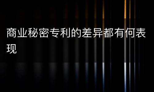 商业秘密专利的差异都有何表现