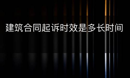 建筑合同起诉时效是多长时间