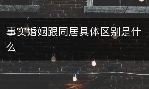 事实婚姻跟同居具体区别是什么
