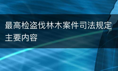 最高检盗伐林木案件司法规定主要内容