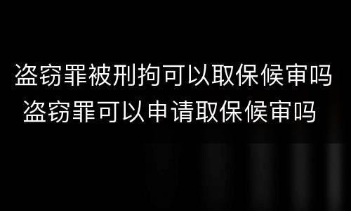 盗窃罪被刑拘可以取保候审吗 盗窃罪可以申请取保候审吗