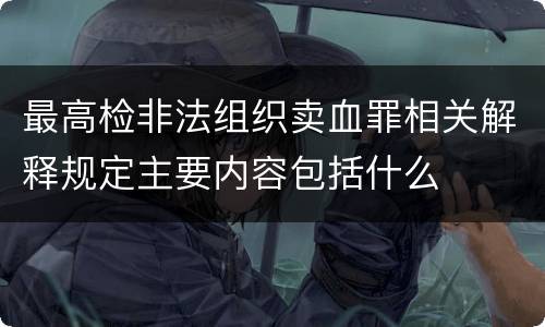 最高检非法组织卖血罪相关解释规定主要内容包括什么