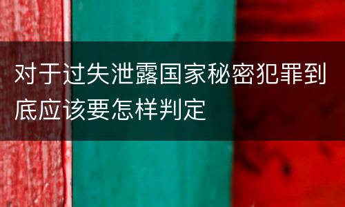 对于过失泄露国家秘密犯罪到底应该要怎样判定