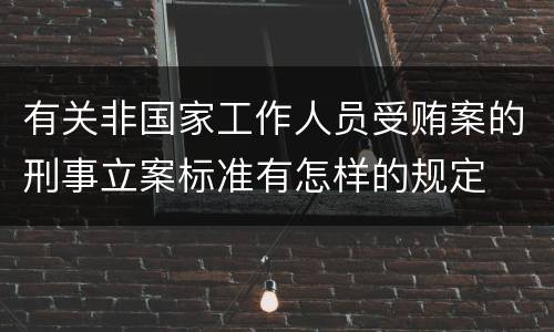 有关非国家工作人员受贿案的刑事立案标准有怎样的规定