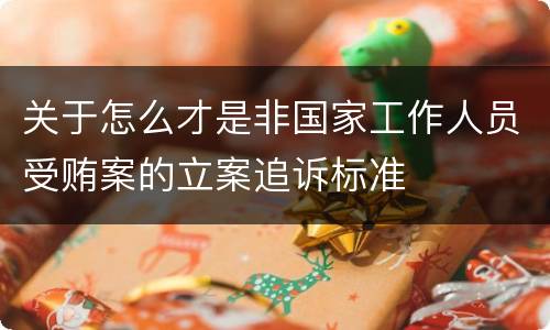关于怎么才是非国家工作人员受贿案的立案追诉标准