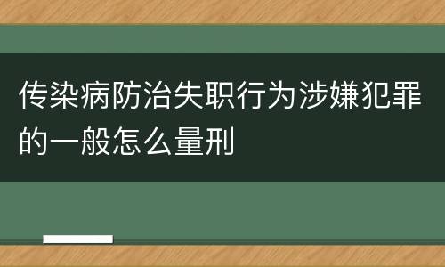 传染病防治失职行为涉嫌犯罪的一般怎么量刑