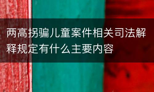 两高拐骗儿童案件相关司法解释规定有什么主要内容