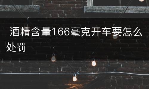  酒精含量166毫克开车要怎么处罚