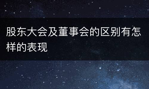 股东大会及董事会的区别有怎样的表现