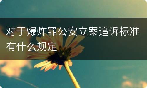 对于爆炸罪公安立案追诉标准有什么规定