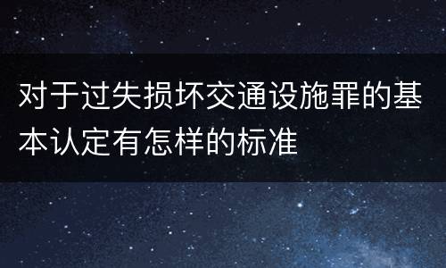 对于过失损坏交通设施罪的基本认定有怎样的标准