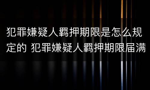 犯罪嫌疑人羁押期限是怎么规定的 犯罪嫌疑人羁押期限届满