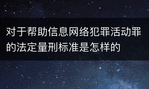 对于帮助信息网络犯罪活动罪的法定量刑标准是怎样的