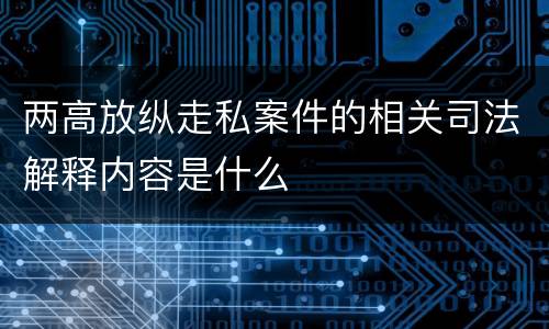 两高放纵走私案件的相关司法解释内容是什么
