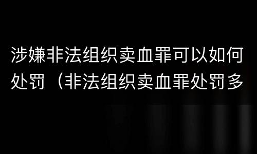 涉嫌非法组织卖血罪可以如何处罚（非法组织卖血罪处罚多少钱）