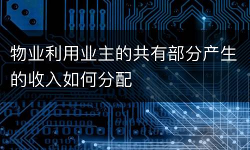物业利用业主的共有部分产生的收入如何分配