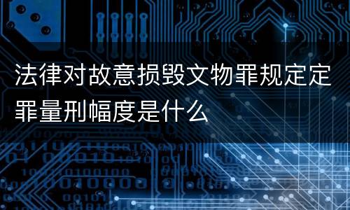 法律对故意损毁文物罪规定定罪量刑幅度是什么