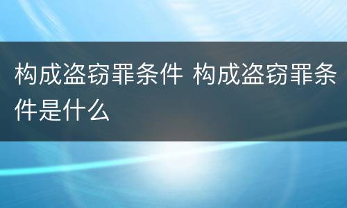 构成盗窃罪条件 构成盗窃罪条件是什么