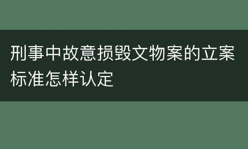 刑事中故意损毁文物案的立案标准怎样认定
