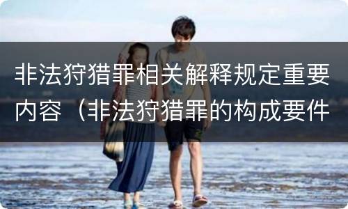 非法狩猎罪相关解释规定重要内容（非法狩猎罪的构成要件）