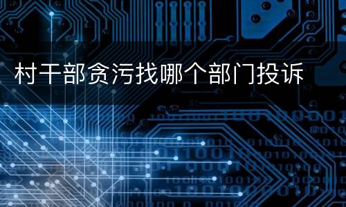 村干部贪污找哪个部门投诉