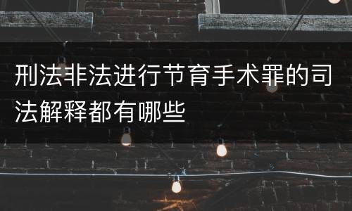 刑法非法进行节育手术罪的司法解释都有哪些