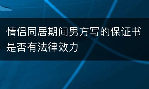 情侣同居期间男方写的保证书是否有法律效力
