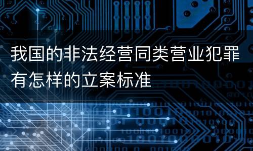 我国的非法经营同类营业犯罪有怎样的立案标准