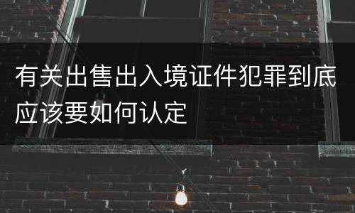 有关出售出入境证件犯罪到底应该要如何认定