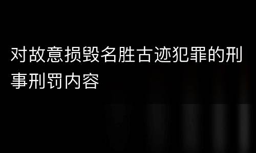 对故意损毁名胜古迹犯罪的刑事刑罚内容