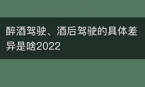 醉酒驾驶、酒后驾驶的具体差异是啥2022