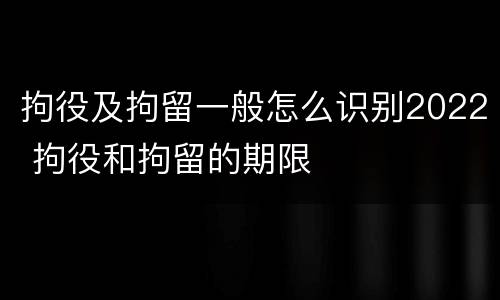 拘役及拘留一般怎么识别2022 拘役和拘留的期限