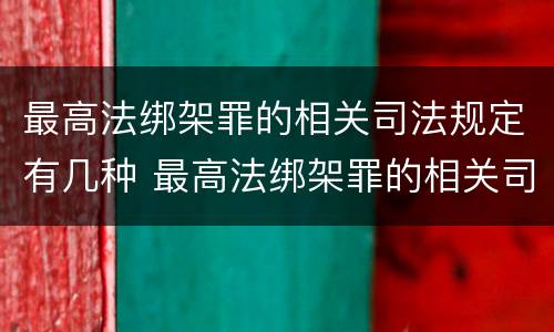 最高法绑架罪的相关司法规定有几种 最高法绑架罪的相关司法规定有几种形式