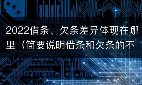 2022借条、欠条差异体现在哪里（简要说明借条和欠条的不同之处）