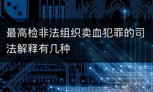 最高检非法组织卖血犯罪的司法解释有几种