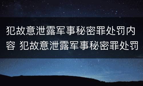 犯故意泄露军事秘密罪处罚内容 犯故意泄露军事秘密罪处罚内容怎么写