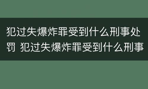 犯过失爆炸罪受到什么刑事处罚 犯过失爆炸罪受到什么刑事处罚可以缓刑