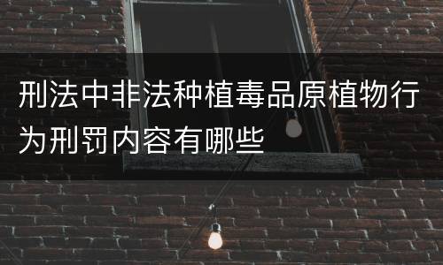 刑法中非法种植毒品原植物行为刑罚内容有哪些