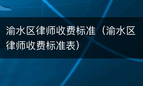 渝水区律师收费标准（渝水区律师收费标准表）