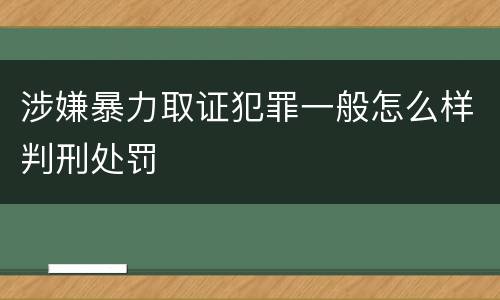 涉嫌暴力取证犯罪一般怎么样判刑处罚