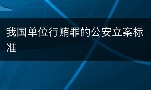 我国单位行贿罪的公安立案标准