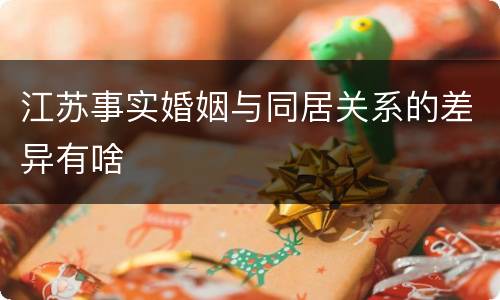 江苏事实婚姻与同居关系的差异有啥