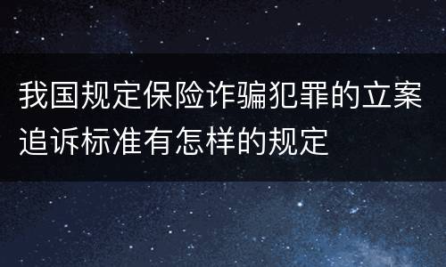 我国规定保险诈骗犯罪的立案追诉标准有怎样的规定