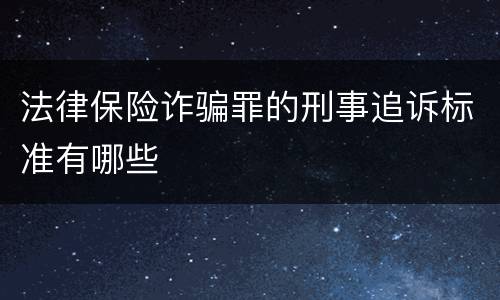 法律保险诈骗罪的刑事追诉标准有哪些