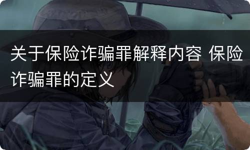 关于保险诈骗罪解释内容 保险诈骗罪的定义