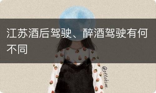 江苏酒后驾驶、醉酒驾驶有何不同