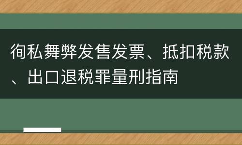 徇私舞弊发售发票、抵扣税款、出口退税罪量刑指南